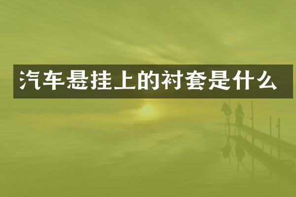 汽车悬挂上的衬套是什么