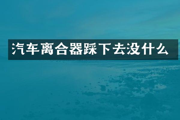 汽车离合器踩下去没什么