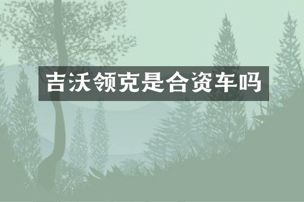 吉沃领克是合资车吗