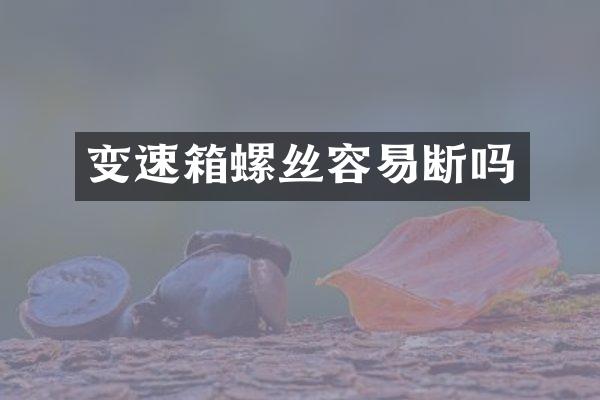 变速箱螺丝容易断吗