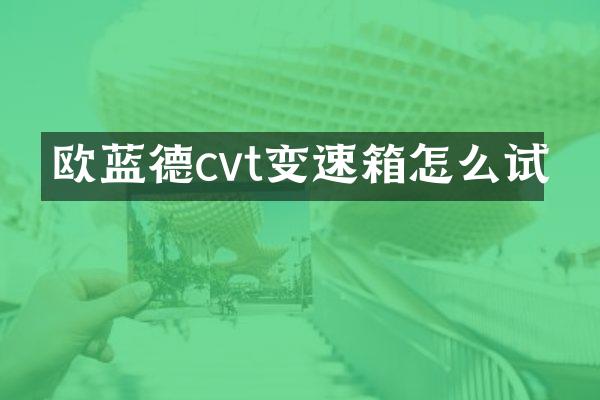 欧蓝德cvt变速箱怎么试