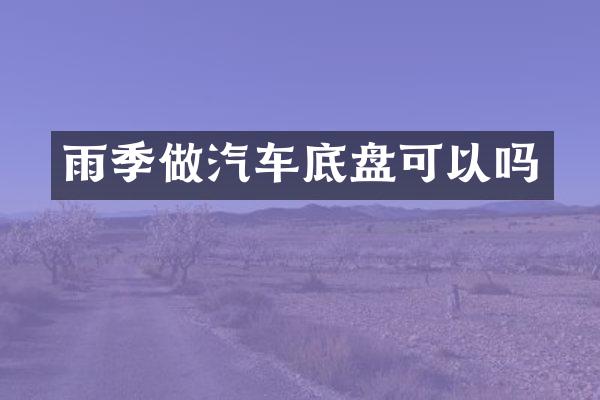 雨季做汽车底盘可以吗