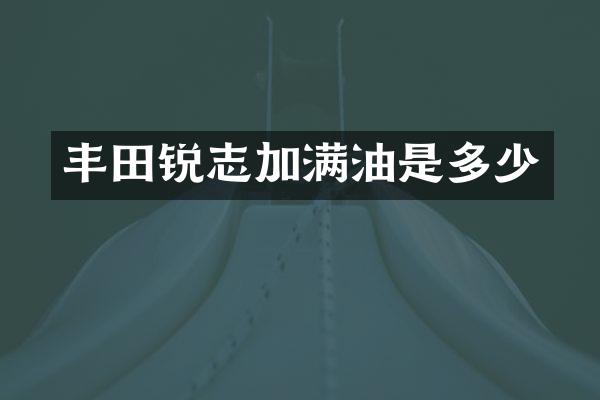 丰田锐志加满油是多少