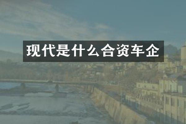 现代是什么合资车企