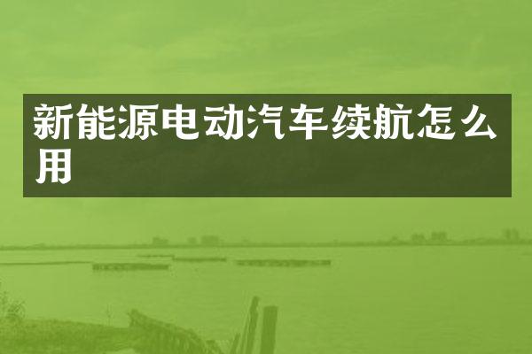新能源电动汽车续航怎么用