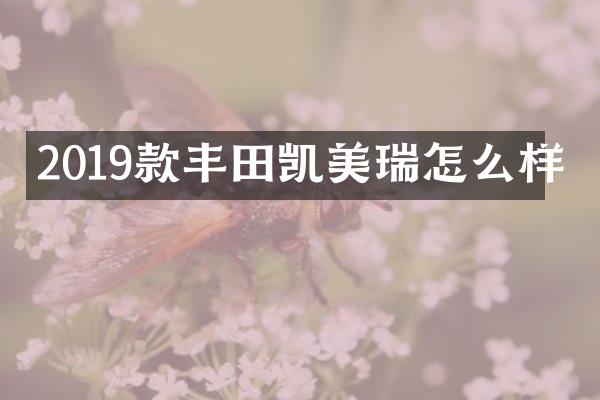 2019款丰田凯美瑞怎么样