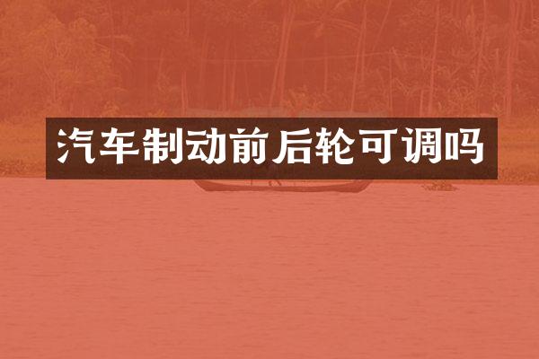 汽车制动前后轮可调吗