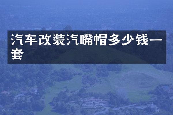 汽车改装汽嘴帽多少钱一套