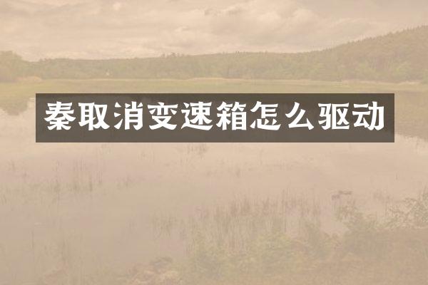 秦取消变速箱怎么驱动