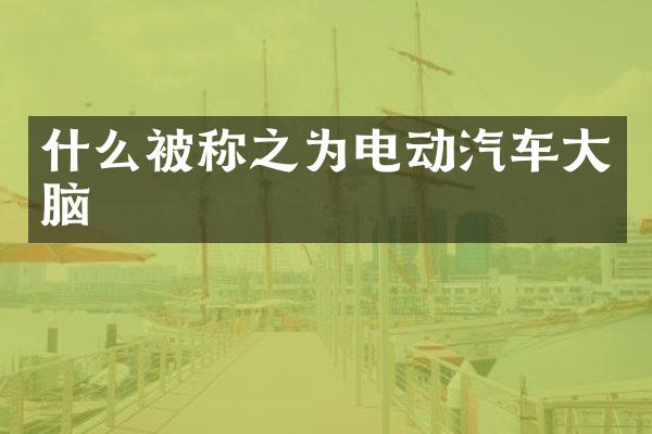 什么被称之为电动汽车大脑