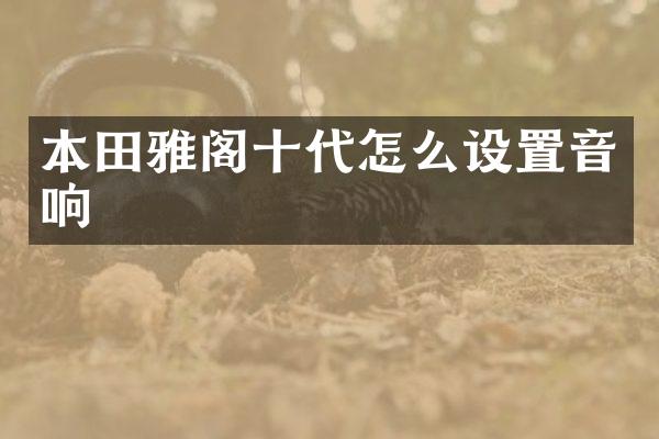 本田雅阁十代怎么设置音响