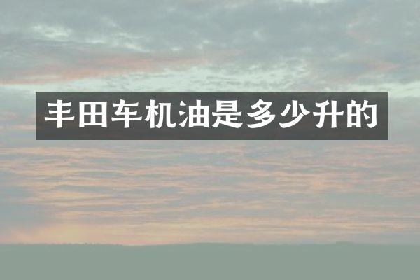 丰田车机油是多少升的