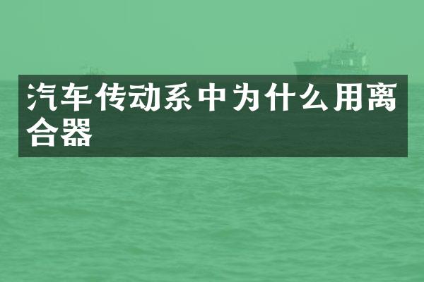 汽车传动系中为什么用离合器