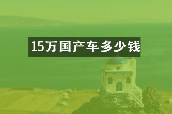 15万国产车多少钱