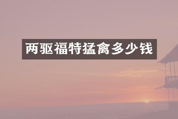 两驱福特猛禽多少钱