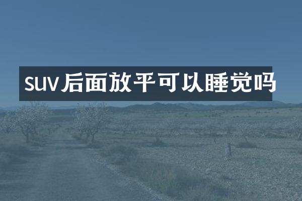 suv后面放平可以睡觉吗