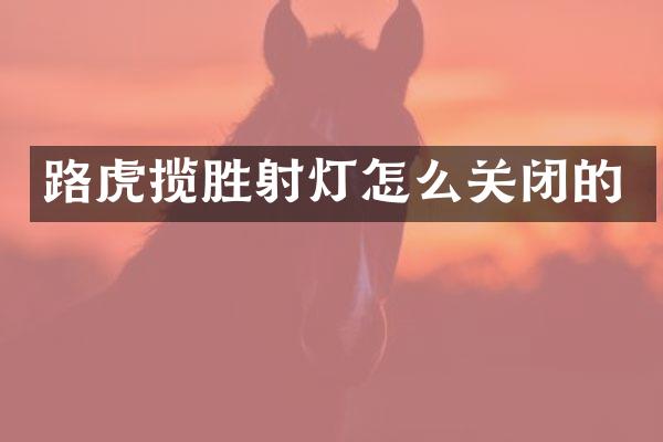 路虎揽胜射灯怎么关闭的