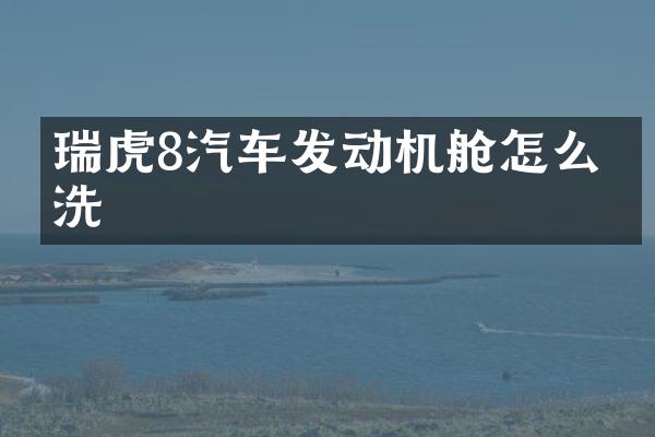 瑞虎8汽车发动机舱怎么清洗