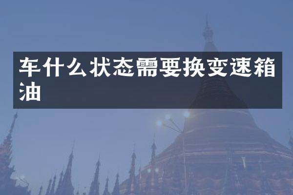 车什么状态需要换变速箱油