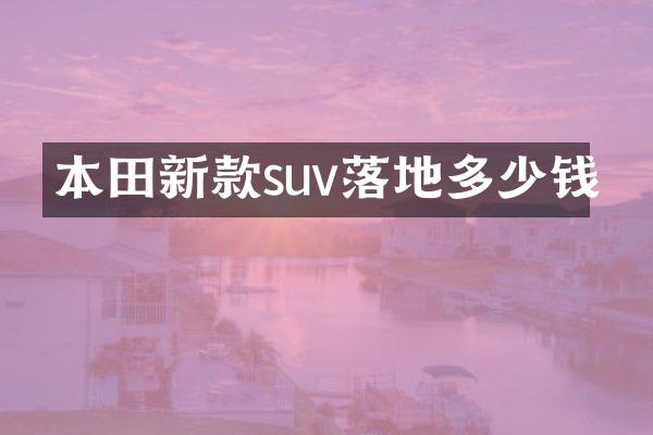 本田新款suv落地多少钱