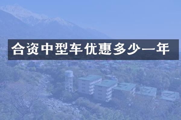 合资中型车优惠多少一年