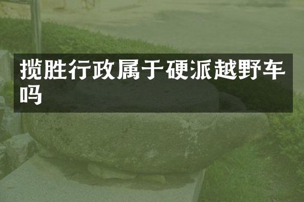 揽胜行政属于硬派越野车吗