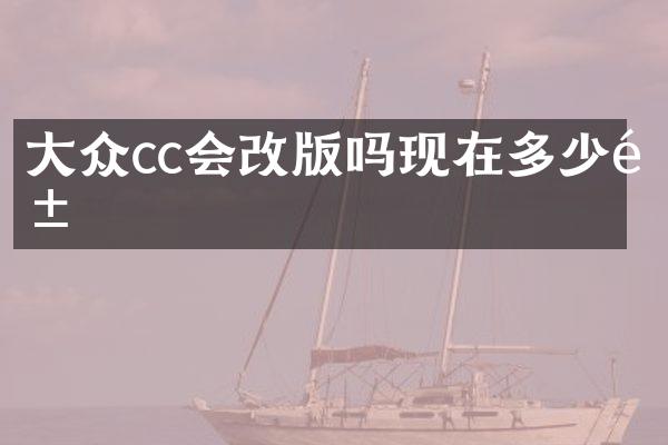 大众cc会改版吗现在多少钱
