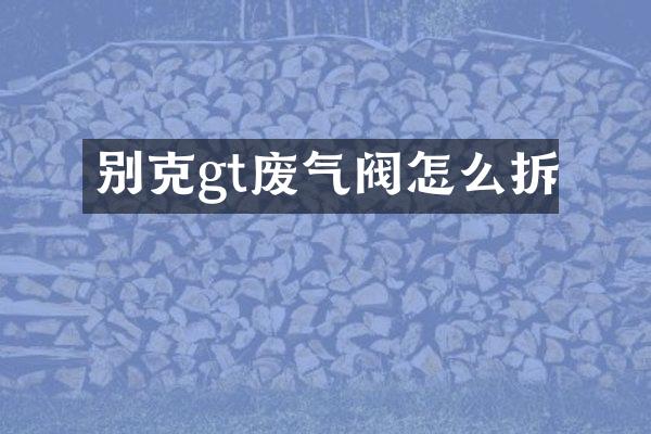 别克gt废气阀怎么拆