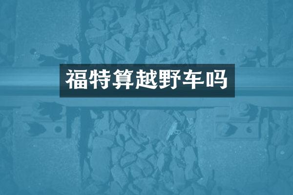 福特算越野车吗