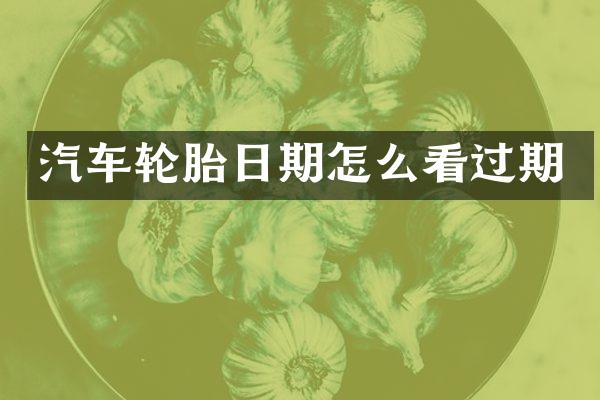 汽车轮胎日期怎么看过期