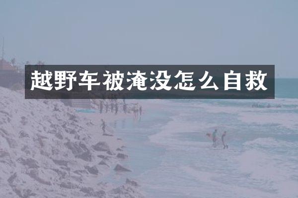越野车被淹没怎么自救