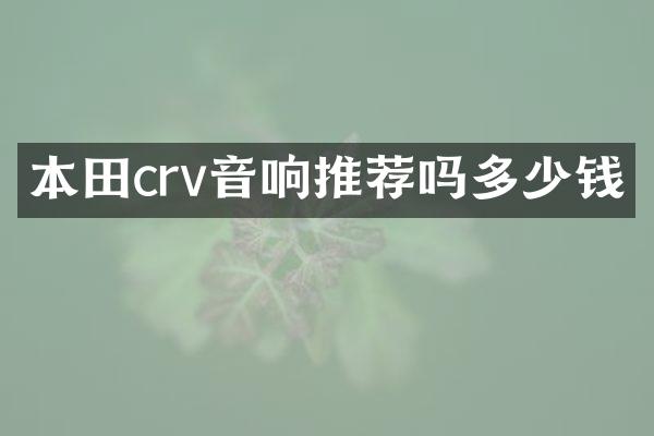 本田crv音响推荐吗多少钱