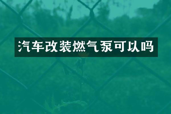汽车改装燃气泵可以吗