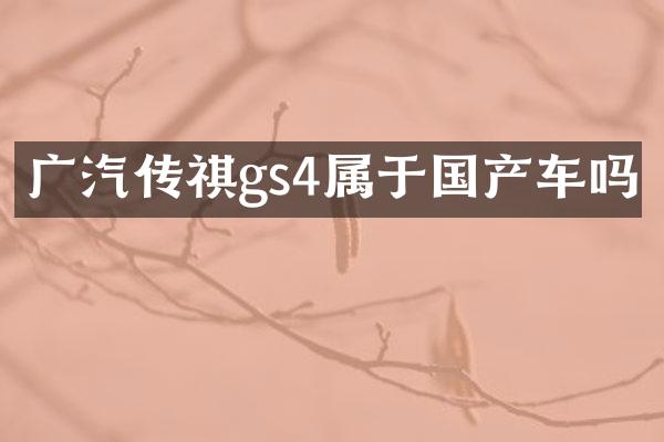 广汽传祺gs4属于国产车吗