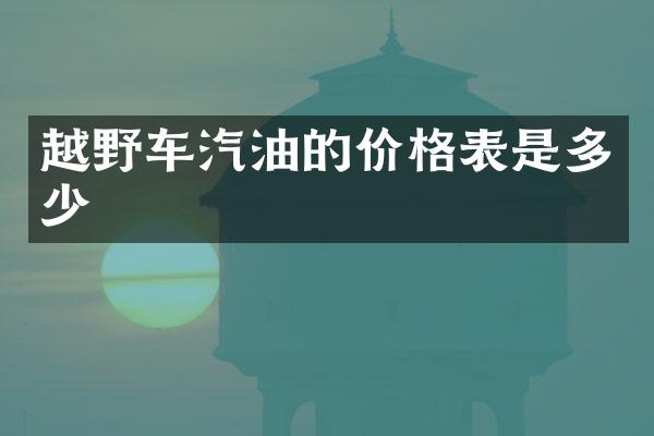 越野车汽油的价格表是多少