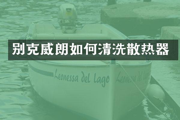 别克威朗如何清洗散热器