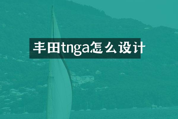 丰田tnga怎么设计