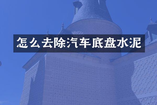 怎么去除汽车底盘水泥
