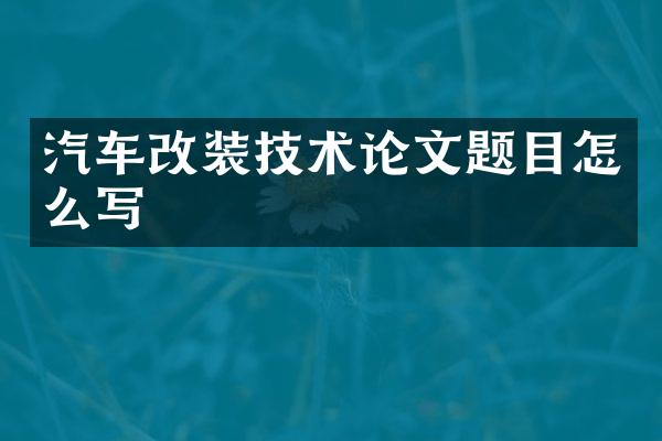 汽车改装技术论文题目怎么写