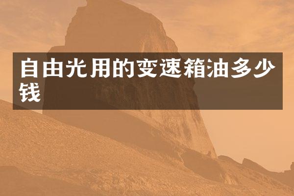 自由光用的变速箱油多少钱