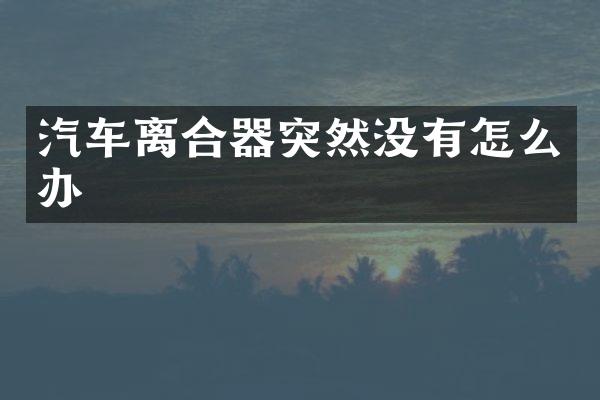 汽车离合器突然没有怎么办