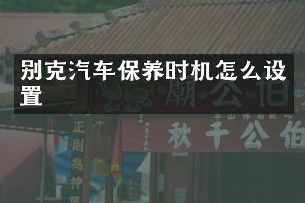 别克汽车保养时机怎么设置