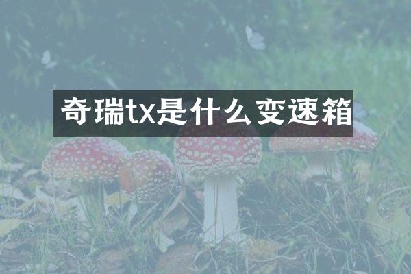 奇瑞tx是什么变速箱