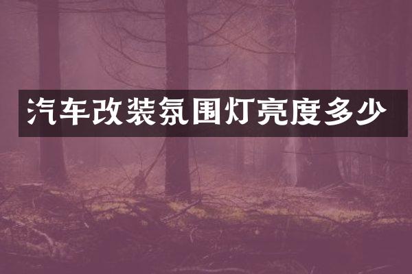 汽车改装氛围灯亮度多少