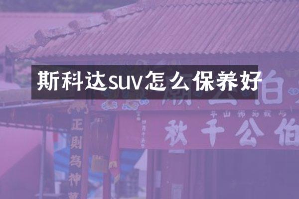 斯科达suv怎么保养好