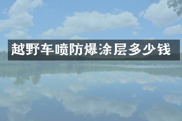 越野车喷防爆涂层多少钱