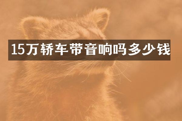 15万轿车带音响吗多少钱