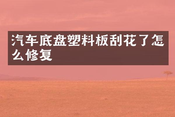 汽车底盘塑料板刮花了怎么修复