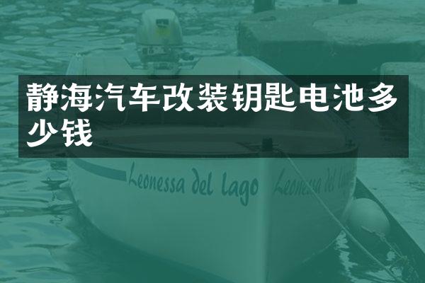 静海汽车改装钥匙电池多少钱