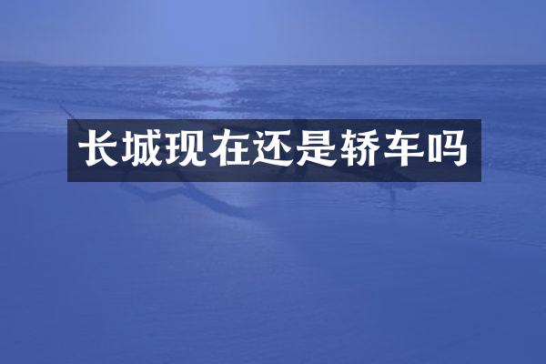 长城现在还是轿车吗